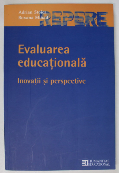 EVALUAREA EDUCATIONALA , INOVATII SI PERSPECTIVE de ADRIAN STOICA si ROXANA MIHAIL , 2006