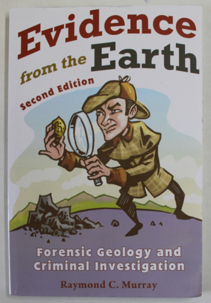 EVIDENCE FROM THE EARTH - FORENSIC GEOLOGY AND CRIMINAL INVESTIGATION by RAYMOND C. MURRAY ,  2011