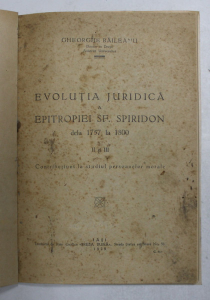 EVOLUTIA JURIDICA A EPITROPIEI SF. SPIRIDON DELA 1757 LA 1800 , PARTEA II si III de GHEORGHE BAILEANU , 1929 , COPERTI REFACUTE