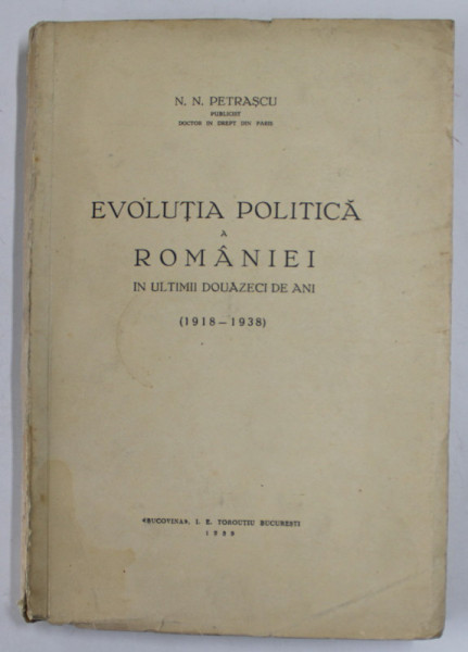 EVOLUTIA POLITICA A ROMANIEI IN ULTIMII DOUAZECI DE ANI (1918-1938) de N.N. PETRASCU - BUCURESTI,  1939