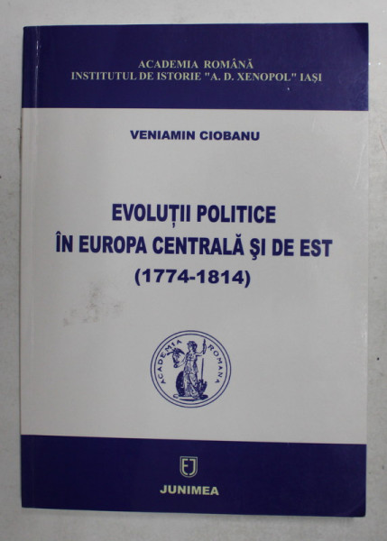 EVOLUTII POLITICE IN EUROPA CENTRALA SI DE EST 1774 - 1814 de VENIAMIN CIOBANU , 2007 , DEDICATIE *