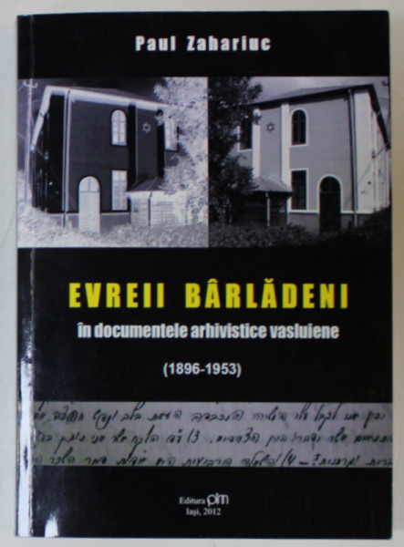 EVREII BARLADENI IN DOCUMENTELE ARHIVISTICE VASLUIENE ( 1896 -1953  ) de PAUL ZAHARIUC , 2012, DEDICATIE *