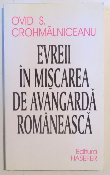 EVREII IN MISCAREA DE AVANGARDA ROMANEASCA de OVID S. CROHMALNICEANU , 2001