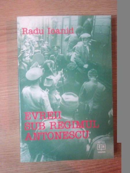 EVREII SUB REGIMUL ANTONESCU de RADU IOANID , 1998