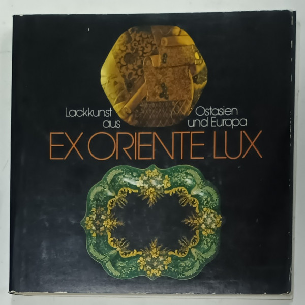 EX ORIENTE LUX , LACKUNST AUS OSTASIEN UND EUROPA  ( ARTA OBIECTELOR LACUITE IN ASIA DE EST SI EUROPA )  , ALBUM IN LIMBA GERMANA , 1979