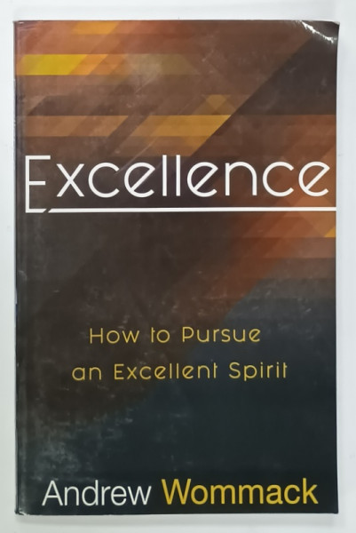 EXCELLENCE ,HOW TO PURUSE AN EXCELLENT SPIRIT by ANDREW WOMMACK , 2010