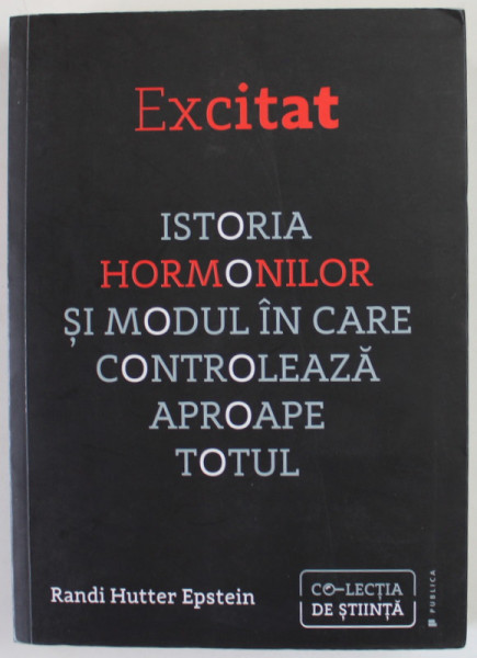 EXCITAT de RANDI HUTTER EPSTEIN , ISTORIA HORMONILOR SI MODUL IN CARE CONTROLEAZA APROAPE TOTUL , 2019