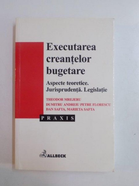 EXECUTAREA CREANTELOR BUGETARE , ASPECTE TEORETICE. JURISPRUDENTA. LEGISLATIE de THEODOR MREJERU..MARIETA SAFTA  2002