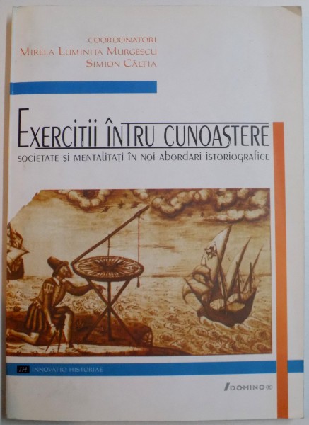 EXERCITII INTRU CUNOASTERE , SOCIETATE SI MENTALITATI IN NOI ABORDARI ISTORIOGRAFICE de MIRELA LUMINITA MURGESCU , SIMION CALTIA , 2003