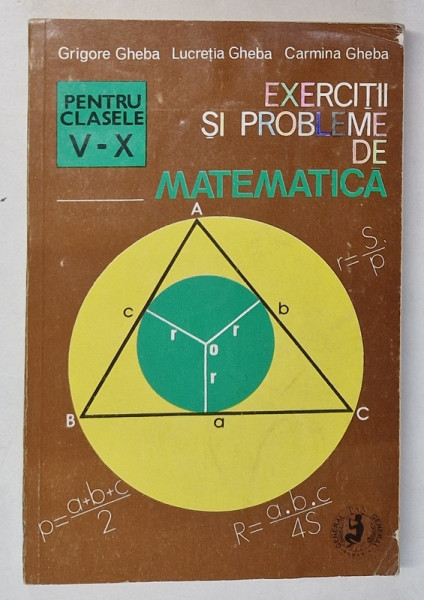 EXERCITII SI PROBLEME DE MATEMATICA , PENTRU CLASELE V-X de GRIGORE GHEBA....CARMINA GHEBA 1995