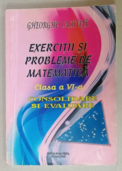 EXERCITII SI PROBLME DE MATEMATICA , CLASA  A VI -A , CONSOLIDARE SI EVALUARE de GHEORGHE IACOVITA , 2012