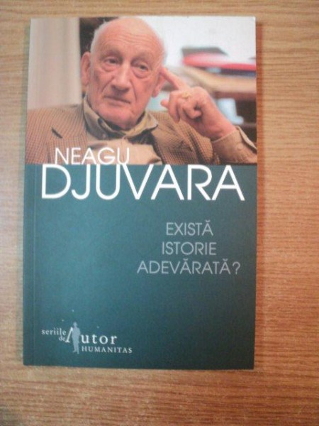 EXISTA ISTORIE ADEVARATA de NEAGU DJUVARA , Bucuresti