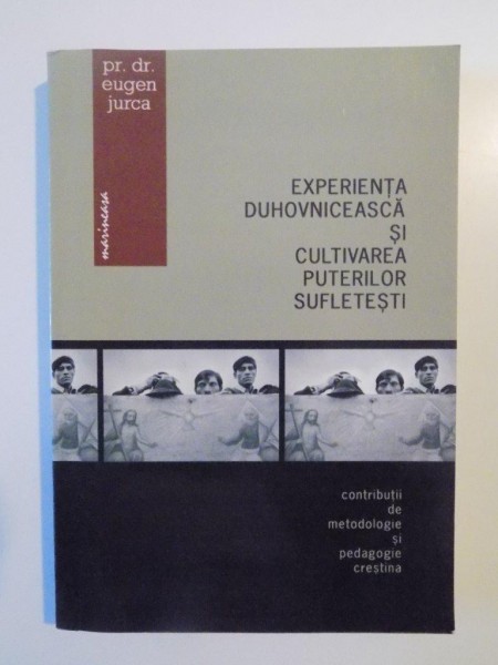 EXPERIENTA DUHOVNICEASCA SI CULTIVAREA PUTERILOR SUFLETESTI de PR.DR. EUGEN JURCA 2006