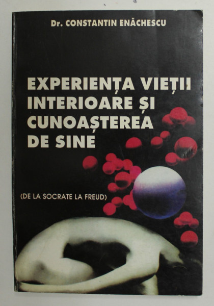 EXPERIENTA VIETII INTERIOARE SI CUNOASTEREA DE SINE ( DE LA SOCRATE LA FREUD ) de Dr. CONSTANTIN ENACHESCU , 1997