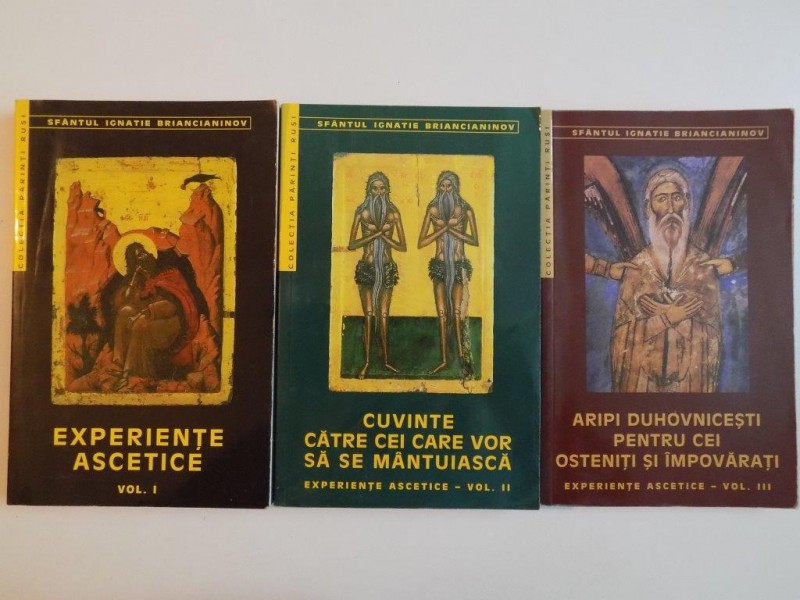 EXPERIENTE ASCETICE / CUVINTE CATRE CEI CARE VOR SA SE MANTUIASCA / ARIPI DUHOVNICESTI PENTRU CEI OSTENITI SI IMPOVARATI , VOL. I - III de IGNATIE BRIANCIANINOV , 2000