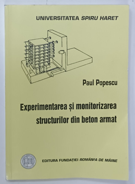 EXPERIMENTAREA  SI MONITORIZAREA STRUCTURILOR DIN BETON ARMAT de PAUL POPESCU , 2002