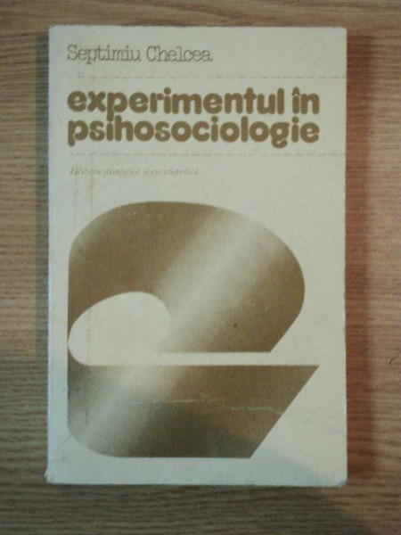 EXPERIMENTUL IN PSIHOSOCIOLOGIE de SEPTIMIU CHELCEA , 1982