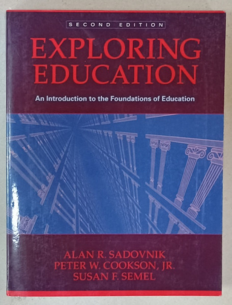 EXPLORING EDUCATION , AN INTRODUCTION TO THE FOUNDATIONS OF EDUCATION by ALAN R. SADOVNIK ...SUSAN F. SEMEL , 2000