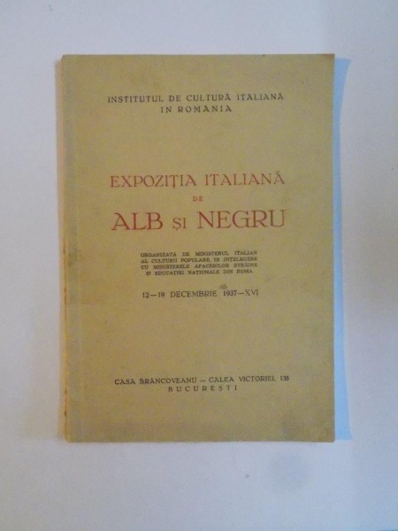 EXPOZITIA ITALIANA DE ALB SI NEGRU , 12-19 DECEMBRIE 1937 - XVI , Bucuresti