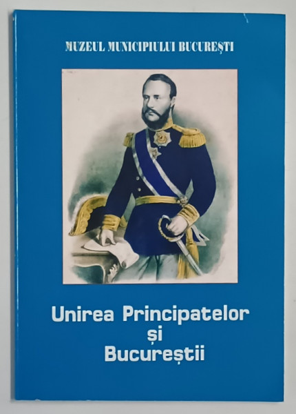 EXPOZITIA SI CATALOGUL , UNIREA PRINCIPATELOR SI BUCURESTII , 2009