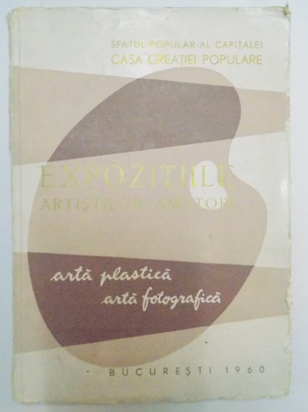 EXPOZITIILE ARTISTILOR AMATORI , ARTA PLASTICA , ARTA FOTOGRAFICA , 1960