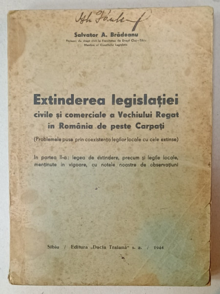 EXTINDEREA LEGISLATIEI CIVILE SI COMERCIALE A VECHIULUI REGAT IN ROMANIA DE PESTE CARPATI de SALVATOR A. BRADEANU , 1944