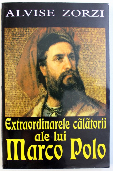 EXTRAORDINARELE CALATORII ALE LUI MARCO POLO de ALVISE ZORZI , 2008