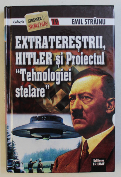 EXTRATERESTRII , HITLER SI PROIECTUL TEHNOLOGIEI STELARE de EMIL STRAINU , 2014