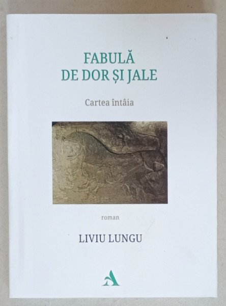 FABULA DE DOR SI JALE , roman de LIVIU LUNGU , VOLUMUL I , 2024