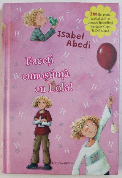 FACETI CUNOSTINTA CU LOLA ! de ISABEL  ABEDI , cu ilustratii de DAGMAR HENZE , VOLUMUL I , 2010