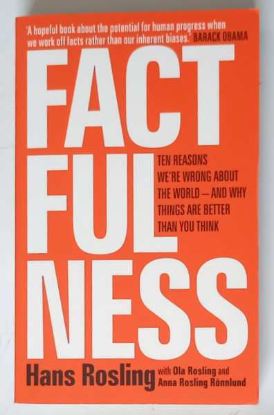 FACTFULNESS - TEN REASONS WE 'RE WRONG ABOUT THE WORLD - AND WHY THINGS ARE BETTER THAN YOUU THINK by HANS ROSLING , 2019 *EDITIE BROSATA