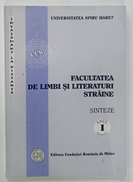 FACULTATEA DE LIMBI SI LITERATURI STRAINE , UNIVERSITATEA SPIRU HARET , SINTEZE , ANUL I , VOLUMUL I , I.D.D. , LIMBA  SI LITERATURA  ENGLEZA si FRANCEZA  , 2004