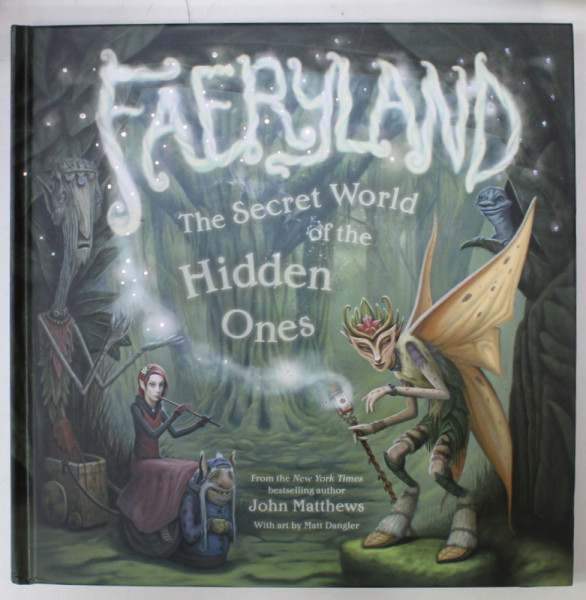 FAERYLAND , THE SECRET WORLD OF THE HIDDEEN ONES by JOHN MATTHEWS , art by MATT DANGLER , 2013