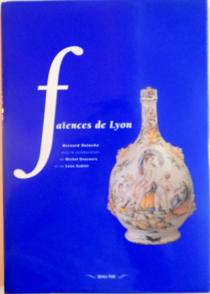 FAIENCES DE LYON de BERNARD DELOCHE, MICHEL DESCOURS, LEON SUBLET, 1994