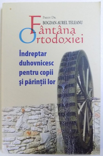 FANATANA ORTODOXIEI  - INDREPTAR DUHOVNICESC PENTRU COPII SI PARINTII LOR de BOGDAN  - AUREL TELEANU , 2013