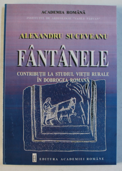 FANTANELE  - CONTRIBUTII LA STUDIUL VIETII RURALE IN DOBROGEA ROMANA de AL . SUCEVEANU , 1998