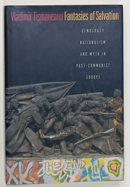 FANTASIES  OF SALVATION , DEMOCRACY , NATIONALISM AND MITH IN POST - COMMUNIST EUROPE by VLADIMIR  TISMANEANU , 1998
