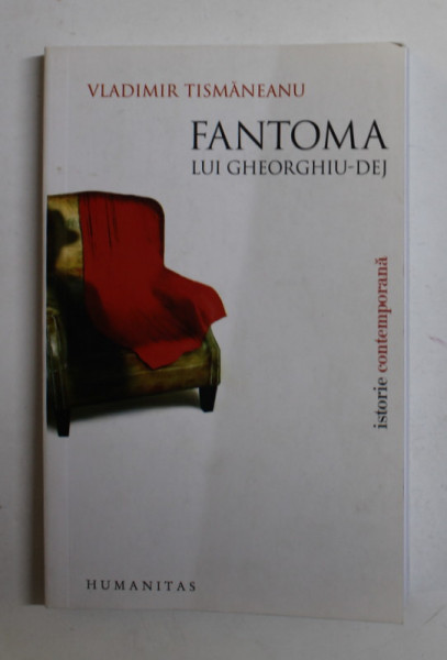 FANTOMA LUI GHEORGHIU - DEJ de VLADIMIR TISMANEANU , 2008 , DEDICATIE *, COPERTA CU URME DE INDOIRE *, PREZINTA SUBLINIERI CU CREIONUL *