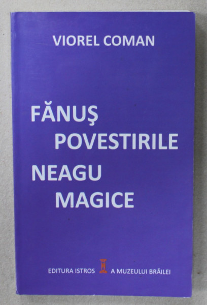 FANUS NEAGU , POVESTIRILE MAGICE de VIOREL COMAN , 2011 , DEDICATIE *