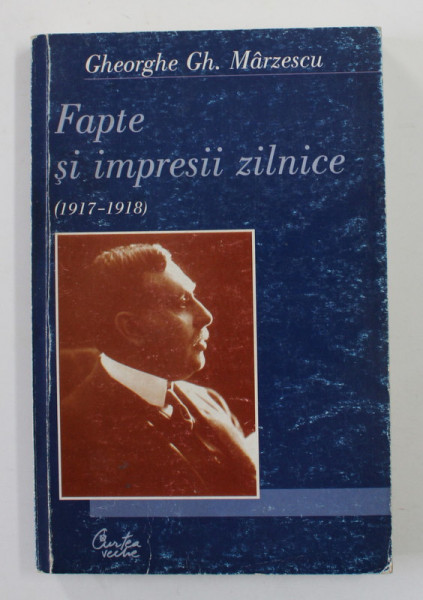 FAPTE SI IMPRESII ZILNICE 1917 - 1918 de GHEORGHE GH. MARZESCU , 2004