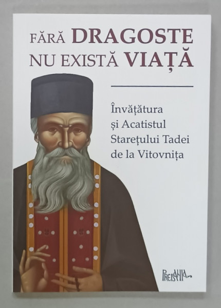 FARA DRAGOSTE NU EXISTA VIATA , INVATATURA SI ACATISTUL STARETULUI TADEI DE LA VITOVNITA , ANII '2000