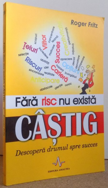 FARA RISC NU EXISTA CASTIG - DESCOPERA DRUMUL SPRE SUCCES de ROGER FRITZ , 2007