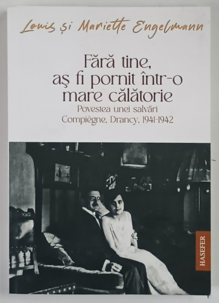 FARA TINE AS FI PORNIT INTR - O MARE CALATORIE , POVESTEA UNEI SALVARI , COMPIEGNE , DRANCY , 1941 - 1942 de LOUIS si MARIETTE ENGELMANN , 2024