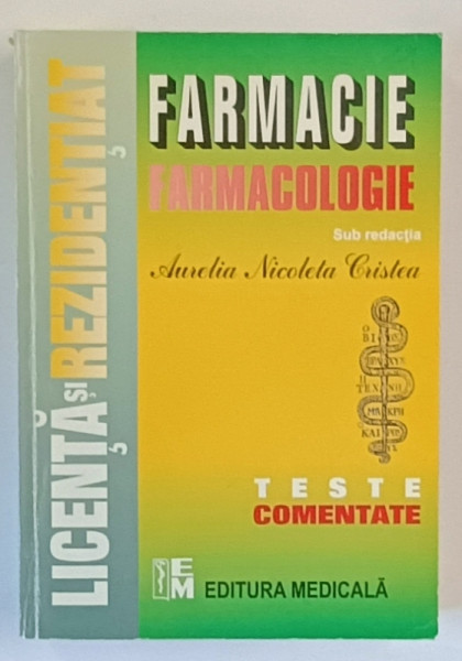 FARMACIE , FARMACOLOGIE , sub redactia AURELIA NICOLETA CRISTEA , TESTE COMENTATE PENTRU LICENTA SI REZIDENTIAT IN FARMACIE de AURELIA NICOLETA CRISTEA ...ALEXANDRU BREZINA , 2002