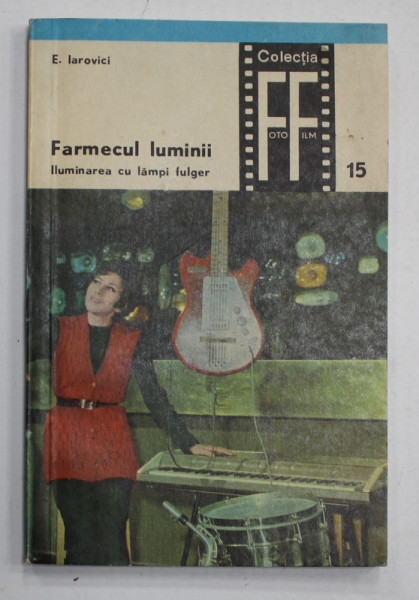 FARMECUL LUMINII , ILUMINAREA CU LAMPI FULGER de E. IAROVICI , II . COLECTIA -FOTO - FILM  , 1971