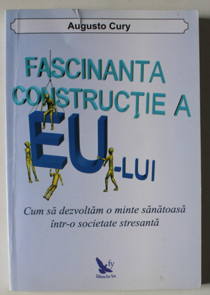 FASCINANTA CONSTRUCTIE A EU - LUI de AUGUSTO CURY , CUM SA DEZVOLTAM O MINTE SANATAOASA INTR- O SOCIETATE STRESANTA , 2013