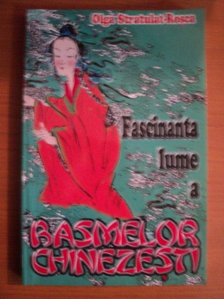 FASCINANTA LUME A BASMELOR CHINEZESTI de OLGA STRATULAT ROSCA , 1999