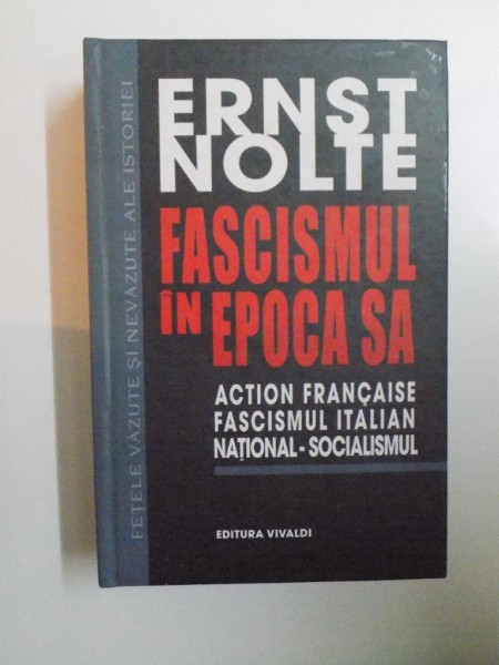 FASCISMUL IN EPOCA SA , ACTION FRANCAISE , FASCISMUL ITALIAN , NATIONAL - SOCIALISMUL de ERNST NOLTE , 2009