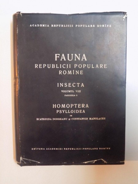 FAUNA REPUBLICII POPULARE ROMANE , INSECTA , VOL. VIII , FASCICULA 3 , HOMOPTERA , PSYLLOIDEA de ECATERINA DOBREANU SI CONSTANTIN MANOLACHE