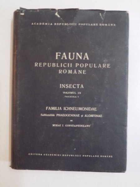 FAUNA REPUBLICII POPULARE ROMANE , INSECTA , VOLUMUL IX , FASCICULA 5 , FAMILIA ICHNEUMONIDAE , SUBFAMILIILE PHAEOGENINAE SI ALOMYINAE de MIHAI I. CONSTANTINEANU , 1965